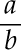Equation in the form of a over b.