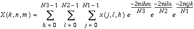 X(k,n,m)=\sum _{h=0}^{N3-1}\, \sum _{l=0}^{N2-1}\, \sum _{j=0}^{N1-1}x(j,l,h)e^{\frac{-2\pi ihm}{N3}}e^{\frac{-2\pi iln}{N2}}e^{\frac{-2\pi ijk}{N1}},