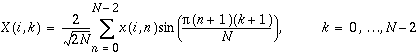 X(i,k)=\frac{2}{\sqrt{2N}}\sum _{n=0}^{N-2}x(i,n)\sin (\frac{\pi (n+1)(k+1)}{N}), k=0,\ldots N-2
