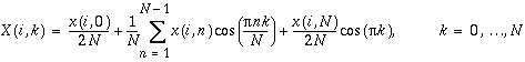 X(i,k)=\frac{x(i,0)}{2N}+\frac{1}{N}\sum _{n=1}^{N-1}x(i,n)\cos (\frac{\pi nk}{N})+\frac{x(i,N)}{2N}\cos (\pi k),  k=0,\ldots N