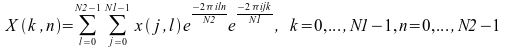 image:X(k,n) = sum to {N2 - 1} from {l = 0} sum to {N1 - 1} from {j =                                 0} x(j,l)e^{{-2%pi iln} over N2} e^{{-2%pi ijk} over N1} ,~ k = 0,                                 ..., N1 - 1, n = 0, ...,N2 - 1