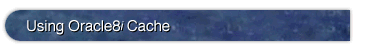 Using Oracle8i Cache