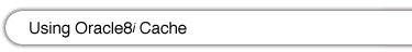 Using Oracle8i Cache