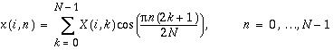 x(i,n)=\sum _{k=0}^{N-1}X(i,k)\cos (\frac{\pi n(2k+1)}{2N}) n=0,\ldots N-1