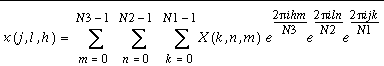 x(j,l,h)=\sum _{m=0}^{N3-1}\, \sum _{n=0}^{N2-1}\, \sum _{k=0}^{N1-1}x(k,n,m)e^{\frac{2\pi ihm}{N3}}e^{\frac{2\pi iln}{N2}}e^{\frac{2\pi ijk}{N1}},