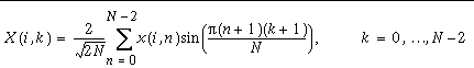 X(i,k)=\frac{2}{\sqrt{2N}}\sum _{n=0}^{N-2}x(i,n)\sin (\frac{\pi (n+1)(k+1)}{N}), k=0,\ldots N-2