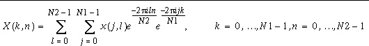 X(k,n)=\sum _{l=0}^{N2-1}\, \sum _{j=0}^{N1-1}x(j,l)e^{\frac{-2\pi iln}{N2}}e^{\frac{-2\pi ijk}{N1}},\, \, k=0,\ldots N1-1,\, \, \, n=0,\ldots N2-1