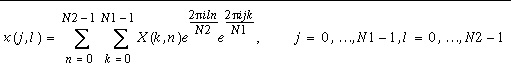 x(j,l)=\sum _{n=0}^{N2-1}\, \sum _{k=0}^{N1-1}X(k,n)e^{\frac{2\pi iln}{N2}}e^{\frac{2\pi ijk}{N1}},\, \, j=0,\ldots N1-1,\, \, \, l=0,\ldots N2-1