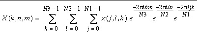 X(k,n,m)=\sum _{h=0}^{N3-1}\, \sum _{l=0}^{N2-1}\, \sum _{j=0}^{N1-1}x(j,l,h)e^{\frac{-2\pi ihm}{N3}}e^{\frac{-2\pi iln}{N2}}e^{\frac{-2\pi ijk}{N1}},