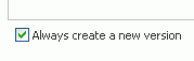 Always Create a New Version Checkbox