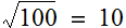 Square root of 100 = 10.
