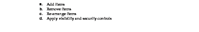 Text Box: a. Add items
b. Remove items
c. Re-arrange items
d. Apply visibility and security controls