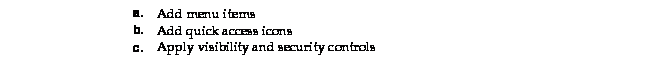Text Box: a. Add menu items
b. Add quick access icons
c. Apply visibility and security controls