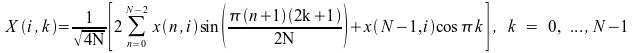 image:X(i,k) = 1 / 4N の平方根 × [ 2 × {n = 0} から {N - 2} までの x(n,i) sin ({π(n+1)(2k+1)} / 2N) の合計 + x (N - 1,i) cos πk ], k = 0, ...,N - 1