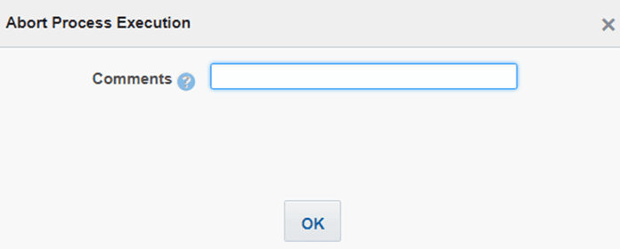 Title: Description of the Abort Process Execution page follows - Description: This illustration shows the Abort Process Execution page. Enter the reason to abort the Run execution process in the Comments field and click OK.