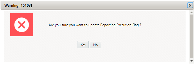 Description of the Reporting Execution Flag confirmation dialog box follows This illustration shows the Reporting Execution Flag confirmation dialog box. Description of the Reporting Execution Flag confirmation dialog box follows This illustration shows the Reporting Execution Flag confirmation dialog box.