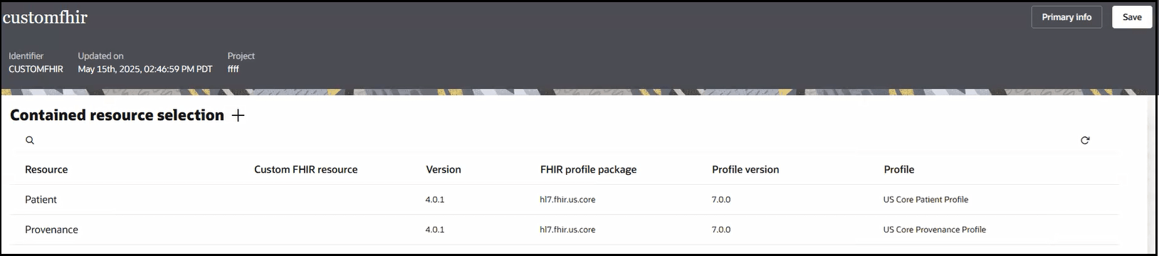 このページには、上部に「識別子」、「更新日」および「プロジェクト」のラベルが表示されます。 右上には、「プライマリ情報」と「保存」のボタンがあります。 この下には、リソース、カスタムFHIRリソース、バージョン、FHIRプロファイル・パッケージ、プロファイル・バージョンおよびプロファイルの列を含む表で構成される「Contained resource selection」セクションがあります。 