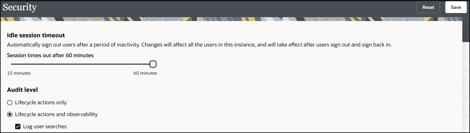 アイドル・セッション・タイムアウト・セクションには、スライダ15分後にセッション・タイムアウトが表示されます。 スライダには、最大値60秒が表示されます。 「監査レベル」セクションには、ライフサイクル・アクションのみのオプションとライフサイクル・アクションおよび可観測性(ログ・ユーザー検索のサブオプションを含む)が表示されます。 アイドル・セッション・タイムアウト・セクションには、スライダ15分後にセッション・タイムアウトが表示されます。 スライダには、最大値60秒が表示されます。 「監査レベル」セクションには、ライフサイクル・アクションのみのオプションとライフサイクル・アクションおよび可観測性(ログ・ユーザー検索のサブオプションを含む)が表示されます。