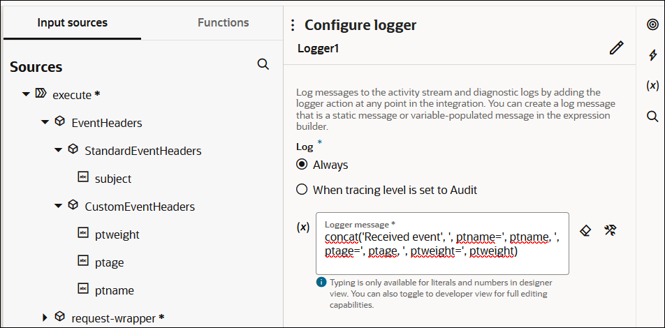「ログ出力の構成」パネルが表示されます。 左側には、「入力ソース」(選択されている)タブと「関数」タブがあります。 「ソース」ツリーが展開され、EventHeadersセクションが表示されます。 StandardEventHeadersおよびCustomEventHeadersセクションが表示されます。 CustomEventHeadersには、ptname、ptageおよびptweightの要素が含まれます。 右側には「ログ」セクションがあり、「常に」(選択されている)および「トレース・レベルを監査時に」のラジオ・ボタンが含まれています。 以下に、定義されたログ出力メッセージを示します。 このメッセージの右側に2つのアイコンが表示されます。 右上には「編集」アイコンと4つの垂直アイコンがあります。 「ログ出力の構成」パネルが表示されます。 左側には、「入力ソース」(選択されている)タブと「関数」タブがあります。 「ソース」ツリーが展開され、EventHeadersセクションが表示されます。 StandardEventHeadersおよびCustomEventHeadersセクションが表示されます。 CustomEventHeadersには、ptname、ptageおよびptweightの要素が含まれます。 右側には「ログ」セクションがあり、「常に」(選択されている)および「トレース・レベルを監査時に」のラジオ・ボタンが含まれています。 以下に、定義されたログ出力メッセージを示します。 このメッセージの右側に2つのアイコンが表示されます。 右上には「編集」アイコンと4つの垂直アイコンがあります。