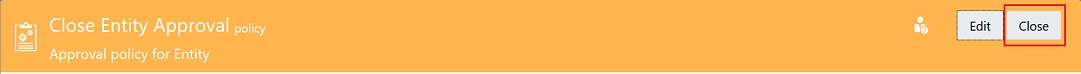 Close Entity Approval policy screen with Close selected Close Entity Approval policy screen with Close selected