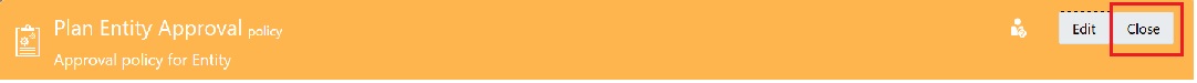 Plan Entity Approval policy screen with Close selected Plan Entity Approval policy screen with Close selected