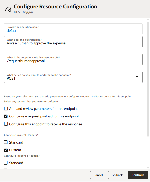 “Configure Resource Configuration” screen for a REST trigger. The form includes fields for operation name (“default”), description (“Asks a human to approve the expense”), endpoint’s relative URI (“/requesthumanapproval”), and HTTP action (POST). Below, the fields that are checked are: configure a request payload (checked) and configure request header - Custom (checked). At the bottom are Cancel, Go back, and Continue buttons. “Configure Resource Configuration” screen for a REST trigger. The form includes fields for operation name (“default”), description (“Asks a human to approve the expense”), endpoint’s relative URI (“/requesthumanapproval”), and HTTP action (POST). Below, the fields that are checked are: configure a request payload (checked) and configure request header - Custom (checked). At the bottom are Cancel, Go back, and Continue buttons.