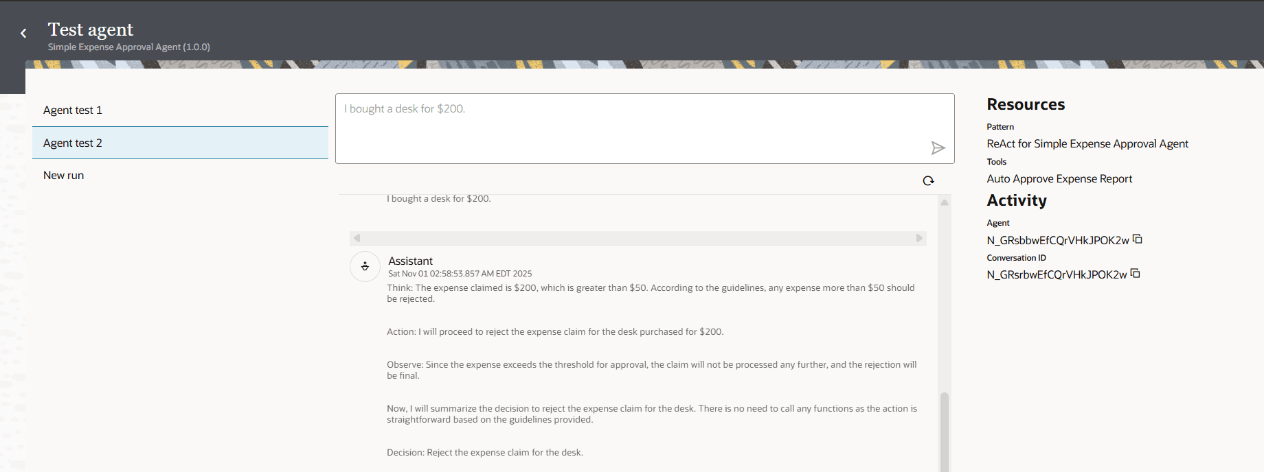 Test agent page with agent run 2 selected. In the main area, a user input box contains the message: "I bought a desk for $200.", with a send icon beside it. Below it, there is a log of actions with Assistant and Tool visible. To the right, you can see Resources: Tools Auto approve Expense Report, and Activity with agent instance ID and conversation ID. Test agent page with agent run 2 selected. In the main area, a user input box contains the message: "I bought a desk for $200.", with a send icon beside it. Below it, there is a log of actions with Assistant and Tool visible. To the right, you can see Resources: Tools Auto approve Expense Report, and Activity with agent instance ID and conversation ID.