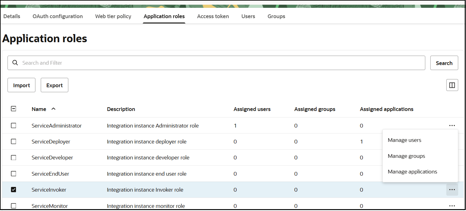 Tabs for Details, OAuth configuration, Web tier policy, Application roles (which is selected), Access token, Users, and Groups are shown. The Application roles section shows buttons for Import and Export, and a Search section. Below is a table with a column of check boxes, and additional columns for Name, Description, Assigned users, Assigned groups, and Assigned applications. The Name column lists all Oracle Integration application roles. The ServiceInvoker role is expanded to include entries for Manage users, Manage groups, and Manage applications. Tabs for Details, OAuth configuration, Web tier policy, Application roles (which is selected), Access token, Users, and Groups are shown. The Application roles section shows buttons for Import and Export, and a Search section. Below is a table with a column of check boxes, and additional columns for Name, Description, Assigned users, Assigned groups, and Assigned applications. The Name column lists all Oracle Integration application roles. The ServiceInvoker role is expanded to include entries for Manage users, Manage groups, and Manage applications.