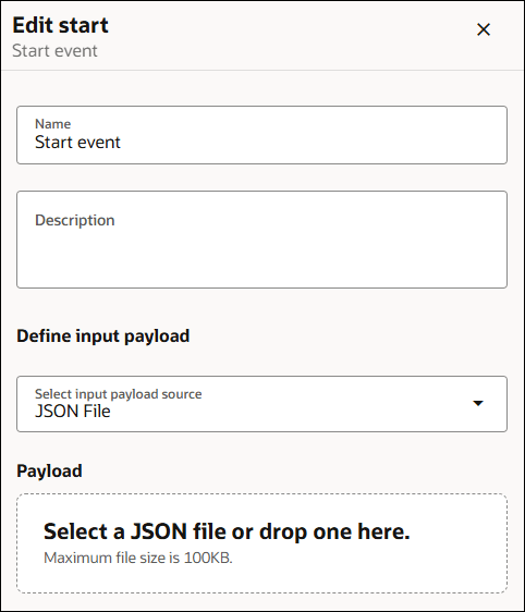 The image shows a right-side pane titled “Edit start” for a “Start event". It includes a Name field with the value "Start event" and Description field which is empty.It contains a The image shows a right-side pane titled “Edit start” for a “Start event.”The image shows a right-side pane titled “Edit start” for a “Start event.” It contains fields Name and Description. In the section Define input payload, there is a drop-down field labeled "Select input payload source" that is set to JSON File. Under Payload, there is a field where you can select or drop a JSON file. The maximum file size is specified as 100KB.