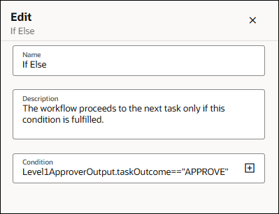 Screenshot of an Edit dialog for configuring an If Else decision node in a workflow. The dialog includes a Name field set to If Else and a Description field containing a text. Below, a Condition field is populated with the expression Level1ApproverOutput.taskOutcome=="APPROVE", which defines the condition for following the primary branch. An expression picker (+) button appears beside the condition field. Screenshot of an Edit dialog for configuring an If Else decision node in a workflow. The dialog includes a Name field set to If Else and a Description field containing a text. Below, a Condition field is populated with the expression Level1ApproverOutput.taskOutcome=="APPROVE", which defines the condition for following the primary branch. An expression picker (+) button appears beside the condition field.