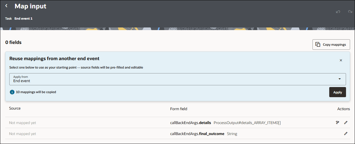 Map Input page for End event 1 showing the Reuse mappings from another end event feature. A panel contains an Apply from drop-down list with End event selected, a message indicating that 10 mappings will be copied, and an Apply button. Below the panel, a mapping table lists callback arguments such as callBackEndArgs.details and callBackEndArgs.final_outcome, with actions available to edit or map fields. A Copy mappings button appears in the upper-right corner of the page. Map Input page for End event 1 showing the Reuse mappings from another end event feature. A panel contains an Apply from drop-down list with End event selected, a message indicating that 10 mappings will be copied, and an Apply button. Below the panel, a mapping table lists callback arguments such as callBackEndArgs.details and callBackEndArgs.final_outcome, with actions available to edit or map fields. A Copy mappings button appears in the upper-right corner of the page.
