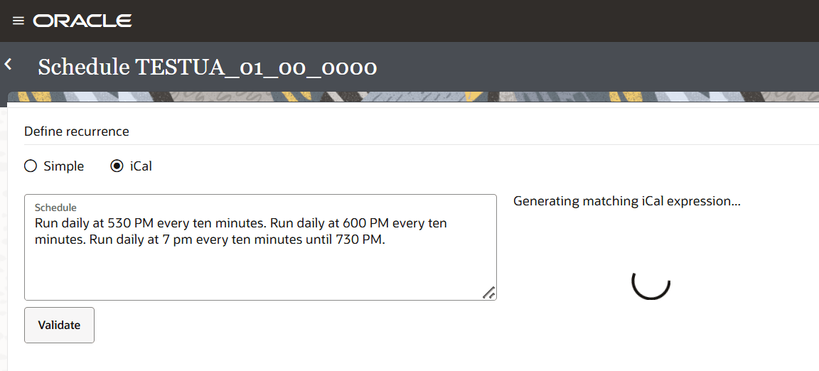 Displays the Define recurrence schedule definition page with the fields Simple, iCal, Schedule and Validate button. iCal is selected and the text in Schedule says Run daily at 530 PM every ten minutes. Run daily at 600 PM every ten minutes. Run daily at 7 pm every ten minutes until 730 PM. There is a progress bar indicating Generating matching iCal expression.