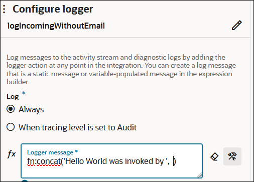 The Configure logger section is shown. The logger is named logincomingWithoutEmail and includes an Edit icon. Below is the Log section, with options for Always (which is selected) and When tracing level is set to Audit. Below this is the Logger message field. The field includes a value of fn:concat('Hello World was invoked by ', ) To the right of this field are two icons.