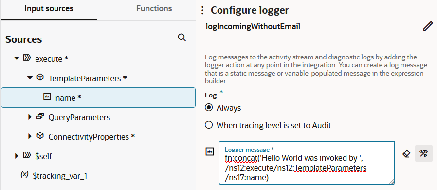 The Input sources (which is selected) and Functions tabs are shown. Below this, TemplateParameters is expanded to show name being selected. The Configure logger section is shown to the right. The logger is named logincomingWithoutEmail and there is an Edit icon. Below is the Log section, with options for Always (which is selected) and When tracing level is set to Audit. Below this is the Logger message field. The field includes a value of fn:concat('Hello World was invoked by ', /ns12:execute/ns12:TemplateParameters/ns17:name) To the right of this field are two icons.