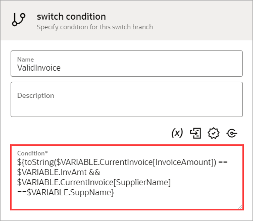 For the switch condition, the Condition value is ${toString($VARIABLE.CurrentInvoice[InvoiceAmount]) == $VARIABLE.InvAmt && $VARIABLE.CurrentInvoice[SupplierName] ==$VARIABLE.SuppName}