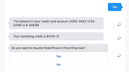  Screenshot showing the digital assistant tester. After the user input ('Yes') is the DA's response ('The balance in your credit card account (4352-3423-1234-5239) is $-208.88' followed by 'Your remaining credit is $4791.12' followed by 'Do you want to resume OrderPizza in Pizza King now?' followed by Yes and No options.