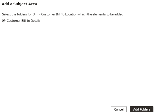 The Add a Subject Area dialog displaying the prebuilt Customer Bill-to Details folder to which the extended dimension is added The Add a Subject Area dialog displaying the prebuilt Customer Bill-to Details folder to which the extended dimension is added
