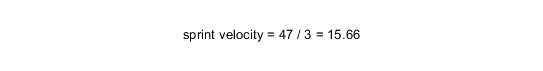 Sprint velocity equals forty seven divided by 3 that equals 15 as a round figure.
