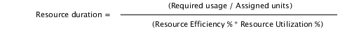 Resource duration equals, open parenthesis, Required usage divided by Assigned units, closed parenthesis, divided by open parenthesis, Resource Efficiency percentage multiplied by Resource Utilization percentage, close parenthesis.