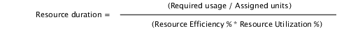 Resource duration equals, open parenthesis, Required usage divided by Assigned units, closed parenthesis, divided by open parenthesis, Resource Efficiency percentage multiplied by Resource Utilization percentage, close parenthesis.