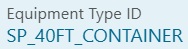 An image of the Equipment Type ID field with a hyperlink to  the ID of SP_40FT_CONTAINER.