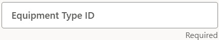 Image of the Equipment Type ID field with the text Required below the field on the right side. Image of the Equipment Type ID field with the text Required below the field on the right side.