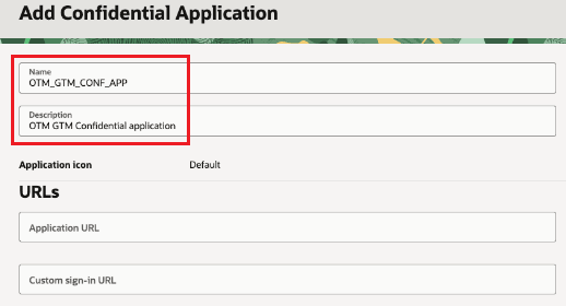 This image is a screen shot of the Add Confidential Application screen in the IDCS of OTM. The Name and Description fields are completed and highlighted within a red box. The Name is OTM_GTM_CONF_APP and the Description is OTM GTM Confidential application. The rest of the Add Confidential Application screen is shown but is not relevant.