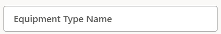 An image of the Equipment Type Name text field. An image of the Equipment Type Name text field.