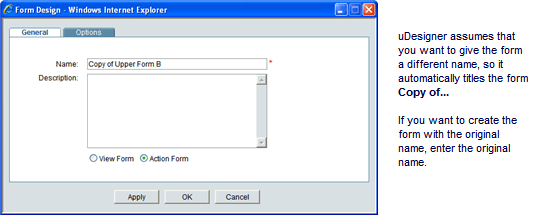 uDesigner assumes that you want to give the form a different name, so it automatically titles the form Copy of. If you want to create the form with the original name, enter the original name.