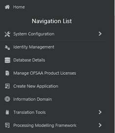 This illustration shows the Navigation List drawer, which displays the list of configuration items. The available configuration items are System Configuration, Identity Management, Database Details, Manage OFSAA Product Licenses, Create New application, Information Domain, Translation Tools, Processing Modelling Framework.