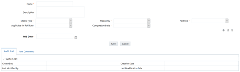 This illustration shows the Transition Matrix window that can be accessed from the Transition Matrix Definitions pane. You must enter details for the Name, Description, Matrix Type, Frequency, Portfolio, Applicable for Roll Rate. Computation Basis and MIS Date fields, and then click Save.