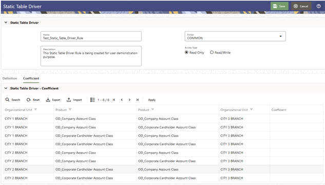 In this screen, you define the coefficient values to the Static Table Driver Rule that you are creating. Navigate to the Coefficient tab to assign coefficients to combinations of Key leaf (or node) values and Target leaf values. In this screen, you define the coefficient values to the Static Table Driver Rule that you are creating. Navigate to the Coefficient tab to assign coefficients to combinations of Key leaf (or node) values and Target leaf values.