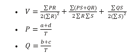 V=(∑PR)/(2〖(∑〖R)〗〗^2 )+( ∑〖(PS+QR)〗)/(2∑R ∑S)+ (∑QS)/(2〖(∑〖S)〗〗^2 ), P=(a+d)/T, Q=(b+c)/T. V=(∑PR)/(2〖(∑〖R)〗〗^2 )+( ∑〖(PS+QR)〗)/(2∑R ∑S)+ (∑QS)/(2〖(∑〖S)〗〗^2 ), P=(a+d)/T, Q=(b+c)/T.