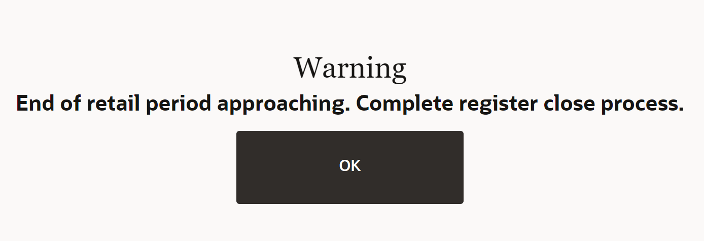 Warning Message: End of Retail Period Approaching. Complete Register Close Process.